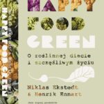 Niklas Ekstedt, Henrik Ennart- Happy Food Green. O roślinnej diecie i szczęśliwym życiu